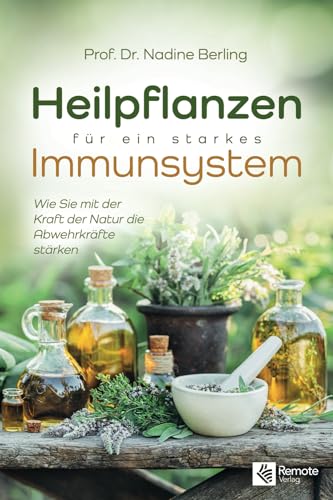 Heilpflanzen für ein starkes Immunsystem: Wie Sie mit der Kraft der Natur die Abwehrkräfte stärken von Remote Verlag