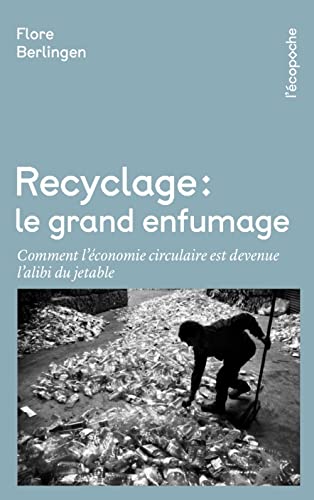 Recyclage, le grand enfumage - Comment l'économie circulaire: Comment l'économie circulaire est devenue l'alibi du jetable von RUE ECHIQUIER