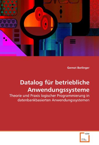 Datalog für betriebliche Anwendungssysteme: Theorie und Praxis logischer Programmierung in datenbankbasierten Anwendungssystemen