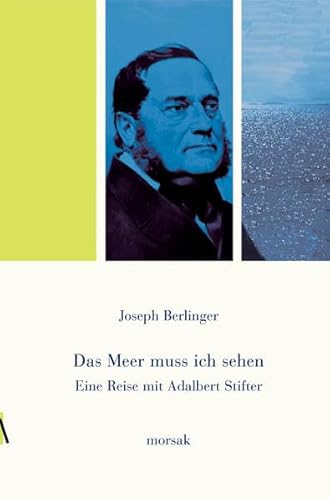 Eine Reise mit Adalbert Stifter: Das Meer muss ich sehen