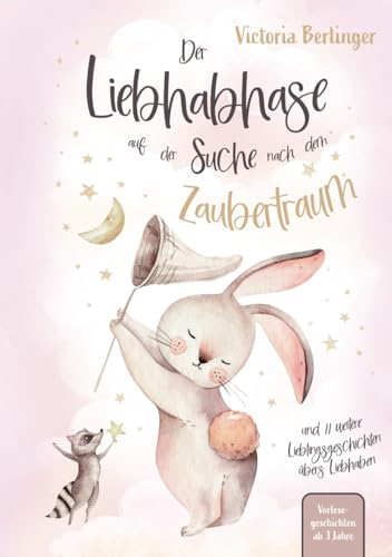 Der Liebhabhase auf der Suche nach dem Zaubertraum: Ein Kinderbuch mit 12 Lieblingsgeschichten übers Liebhaben. Das erste Vorlesebuch ab 3 Jahre mit Vorlesegeschichten für Kinder.