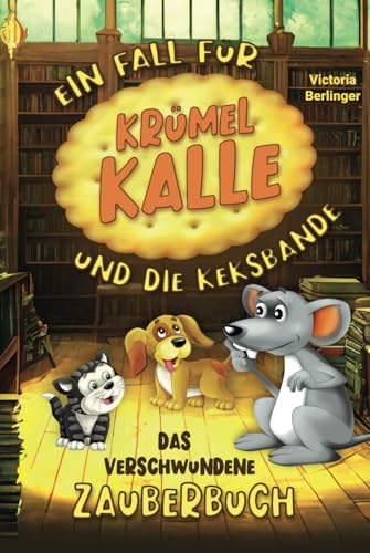 Ein Fall für Krümel Kalle und die Keksbande-Das verschwundene Zauberbuch: Kinderbuch ab 6 Jahre. Spannende Vorlesegeschichte mit interaktiven Rätseln für neugierige Erstleser! von S & L Inspirations Lounge