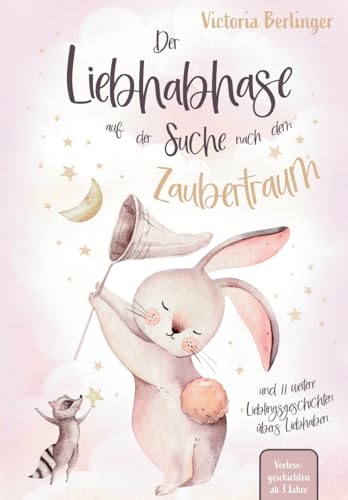 Lieblingsgeschichten übers Liebhaben - Der Liebhabhase auf der Suche nach dem Zaubertraum!: Das besondere Kinderbuch mit wunderschönen Vorlesegeschichten. 2. Auflage