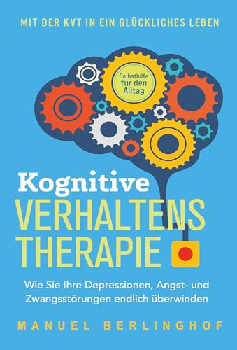 Kognitive Verhaltenstherapie – Selbsthilfe für den Alltag: Wie Sie Ihre Depressionen, Angst- und Zwangsstörungen endlich überwinden. Mit der KVT in ein glückliches Leben von Indy Pub