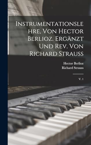 Instrumentationslehre, von Hector Berlioz. Ergänzt und rev. von Richard Strauss: V. 1