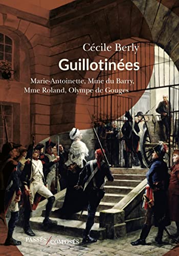 Guillotinées: Marie-Antoinette, Madame du Barry, Madame Roland, Olympe de Gouges von PASSES COMPOSES
