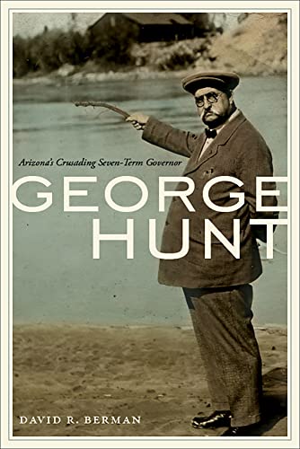 George Hunt: Arizona's Crusading Seven-term Governor George Hunt: Arizona's Crusading Seven-term Governor von University of Arizona Press