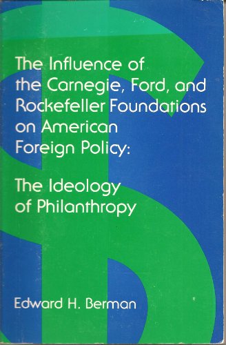 Influence of the Carnegie, Ford, and Rockefeller Foundations on American Foreign Policy: The Ideology of Philanthropy