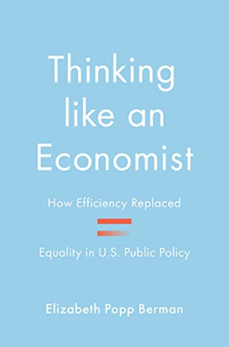 Thinking Like an Economist: How Efficiency Replaced Equality in U.s. Public Policy