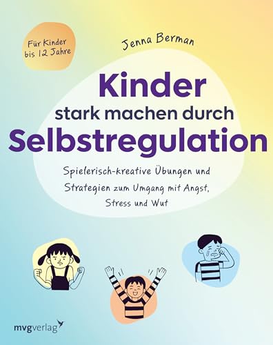 Kinder stark machen durch Selbstregulation: Spielerisch-kreative Übungen und Strategien zum Umgang mit Angst, Stress und Wut | Mit 38 Übungen aus der Kognitiven Verhaltenstherapie Kinder stark machen durch Selbstregulation: Spielerisch-kreative Übungen und Strategien zum Umgang mit Angst, Stress und Wut | Mit 38 Übungen aus der Kognitiven Verhaltenstherapie von MVG