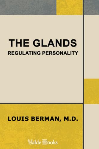 The Glands Regulating Personality. A Study of the Glands of Internal Secretion in Relation to the Types of Human Nature