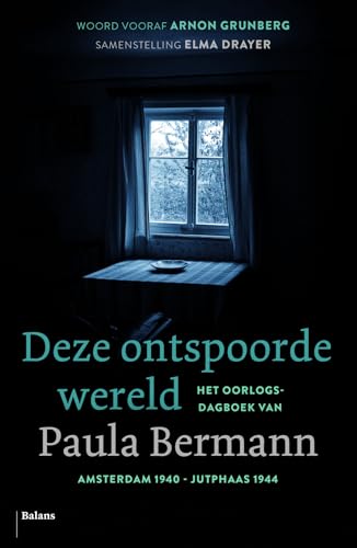 Deze ontspoorde wereld: het oorlogsdagboek van Paula Bermann : Amsterdam, 15 juni 1940 - Jutphaas, 19 maart 1944
