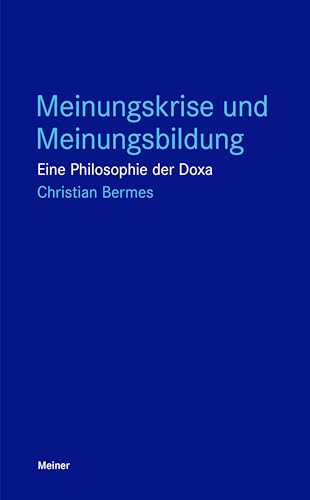 Meinungskrise und Meinungsbildung: Eine Philosophie der Doxa (Blaue Reihe) von Meiner Felix Verlag GmbH