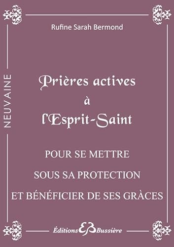 Prières actives à l'Esprit Saint - Pour se mettre sous sa protection et bénéficier de ses grâces: Pour se mettre sous son immense Protection et Bénéficier des grâces dont on a besoin von BUSSIERE