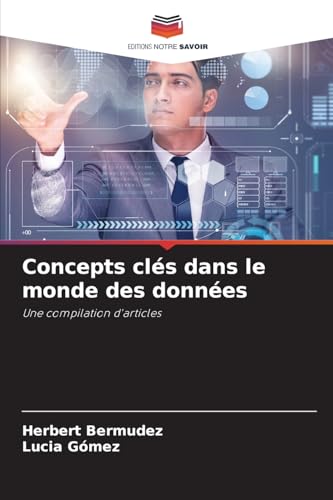 Concepts clés dans le monde des données: Une compilation d'articles von Editions Notre Savoir
