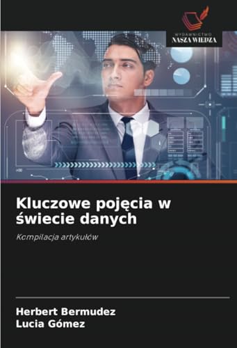 Kluczowe pojęcia w świecie danych: Kompilacja artykułów: Kompilacja artyku¿ów von Wydawnictwo Nasza Wiedza
