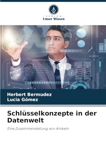 Schlüsselkonzepte in der Datenwelt: Eine Zusammenstellung von Artikeln von Verlag Unser Wissen