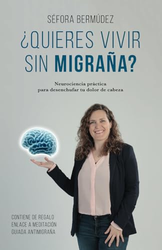 ¿Quieres vivir sin migraña?: Neurociencia práctica para desenchufar tu dolor de cabeza von Autoedición