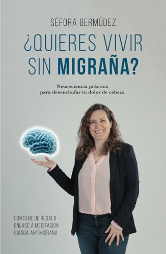 ¿Quieres vivir sin migraña?: Neurociencia práctica para desenchufar tu dolor de cabeza von Independently published