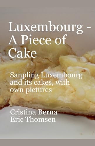 Luxembourg - A Piece of Cake Sampling Luxembourg and its cakes, with own pictures (World of Cakes) von Missys Clan