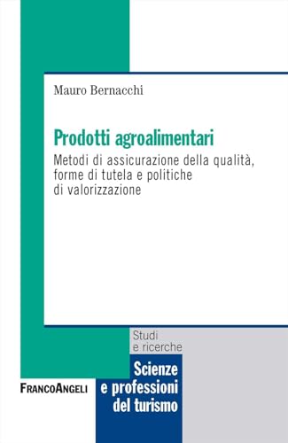 Prodotti agroalimentari. Metodi di assicurazione della qualità, forme di tutela e politiche di valorizzazione (Scienze e professioni del turismo. Studi) von Franco Angeli