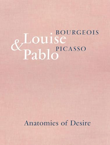 Louise Bourgeois & Pablo Picasso: Anatomies of Desire: Anatomies of Desire