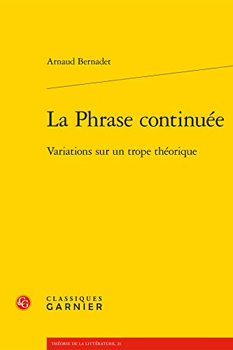 La Phrase Continuee: Variations Sur Un Trope Theorique (Theorie De La Litterature, Band 21) von Classiques Garnier