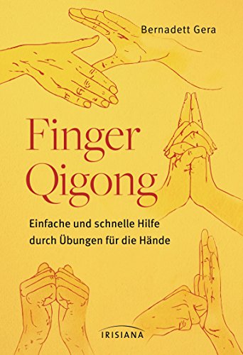 Finger-Qigong: Einfache und schnelle Hilfe durch Übungen für die Hände von Irisiana
