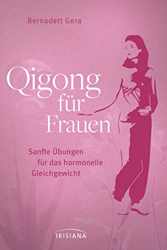 Qigong für Frauen: Sanfte Übungen für das hormonelle Gleichgewicht - Ganzheitliche Hilfe bei Menstruationsproblemen, Kinderwunsch oder Wechseljahresbeschwerden von Irisiana