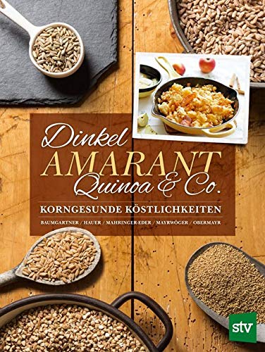 Dinkel, Amarant, Quinoa & Co.: Korngesunde Köstlichkeiten Dinkel, Amarant, Quinoa & Co.: Korngesunde Köstlichkeiten