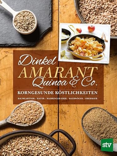 Dinkel, Amarant, Quinoa & Co.: Korngesunde Köstlichkeiten Dinkel, Amarant, Quinoa & Co.: Korngesunde Köstlichkeiten