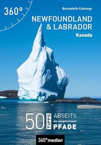 Kanada - Newfoundland und Labrador: 50 Tipps abseits der ausgetretenen Pfade von 360 grad medien