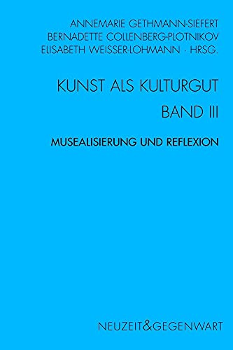 Kunst als Kulturgut. Band III: Musealisierung und Reflexiono. Gedächtnis - Erinnerung - Geschichte (Neuzeit und Gegenwart)