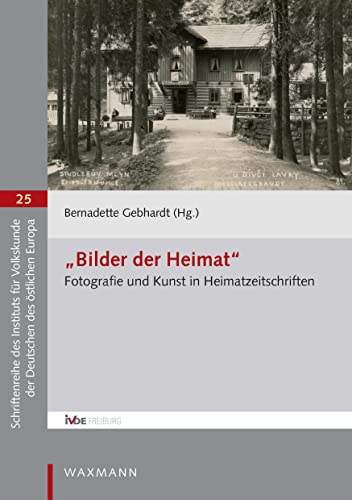 „Bilder der Heimat“: Fotografie und Kunst in Heimatzeitschriften (Schriftenreihe des Instituts für Volkskunde der Deutschen des östlichen Europa) von Waxmann Verlag GmbH
