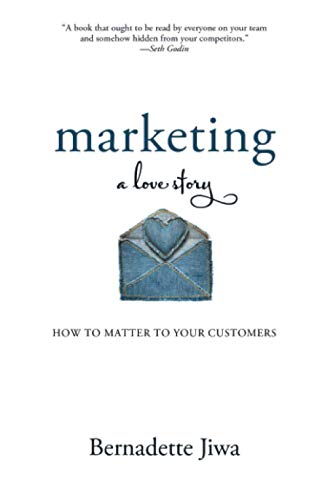 Marketing: A Love Story: How to Matter to Your Customers von Createspace Independent Publishing Platform