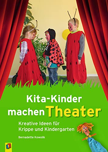 Kita-Kinder machen Theater: Kreative Ideen für Krippe und Kindergarten von Verlag An Der Ruhr