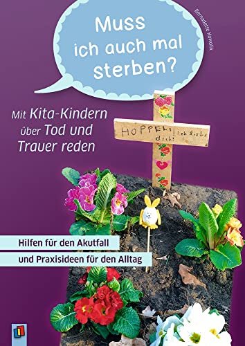 „Muss ich auch mal sterben?" – Mit Kita-Kindern über Tod und Trauer reden: Hilfen für den Akutfall und Praxisideen für den Alltag