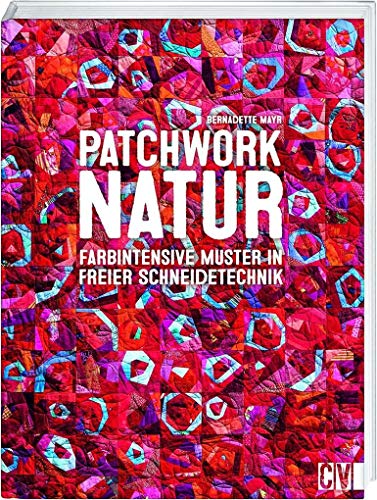 Patchwork Natur: Farbintensive Muster in freier Schneidetechnik von Christophorus Verlag