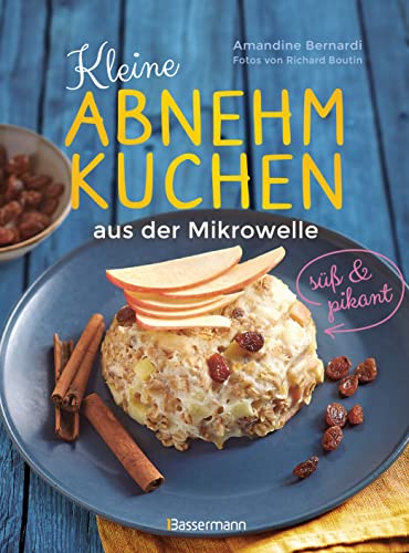 Kleine Abnehmkuchen - süß & pikant - die besten Rezepte für kalorienarme Schüsselkuchen aus der Mikrowelle: Stoppt Heißhunger und Frustgefühl - so fällt das Abnehmen leichter