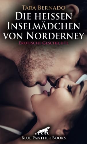 Die heißen Inselmädchen von Norderney | Erotische Geschichte + 1 weitere Geschichte: Er freut er sich darauf Mädels in Partystimmung kennenzulernen ... (Love, Passion & Sex) von blue panther books