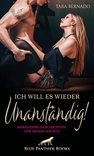 Ich will es wieder unanständig! Anregende Geschichten für heiße Nächte: Geile Kurzgeschichten voll sexueller Gier! von Blue Panther Books