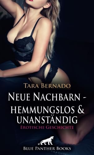 Neue Nachbarn - hemmungslos und unanständig | Erotische Geschichte + 1 weitere Geschichte: Die verführte Spannerin ... (Love, Passion & Sex)