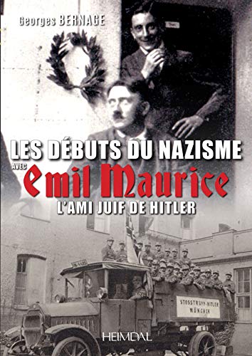 Emil Maurice: Garde Du Corps Et Ami Juif de Hitler: L'ami juif de Hitler, 1897-1972