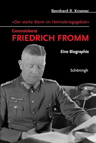 Der starke Mann im Heimatkriegsgebiet - Generaloberst Friedrich Fromm: Eine Biographie von Schoeningh Ferdinand GmbH