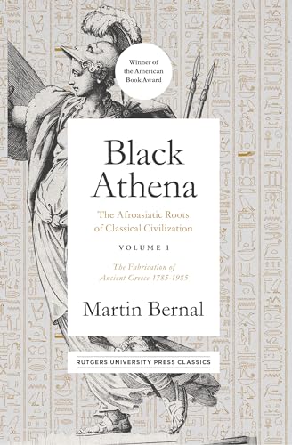 Black Athena: The Afroasiatic Roots of Classical Civilization Volume I: The Fabrication of Ancient Greece 1785-1985: The Afroasiatic Roots of ... The Fabrication of Ancient Greece 1785-1985