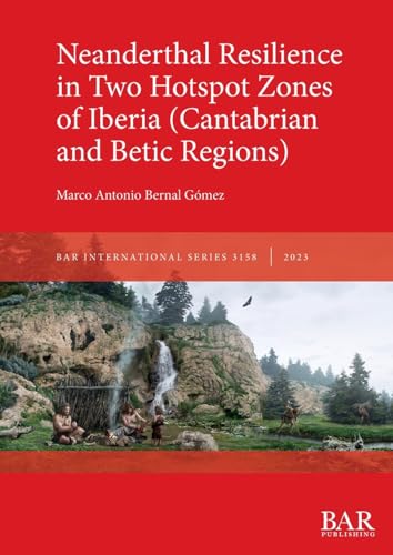 Neanderthal Resilience in Two Hotspot Zones of Iberia (Cantabrian and Betic Regions) (International, Band 3158)