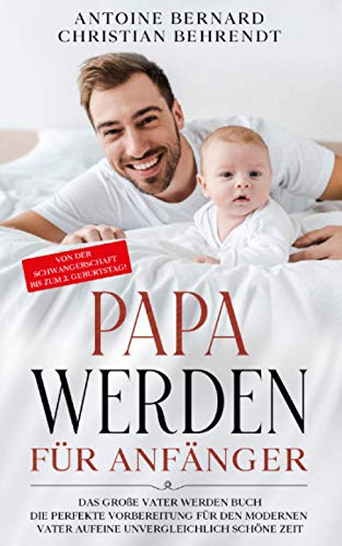 Papa werden für Anfänger: Das große Vater werden Buch - Die perfekte Vorbereitung für den modernen Vater auf eine unvergleichlich schöne Zeit - Von der Schwangerschaft bis zum 2. Geburtstag! von YouVenture! GmbH