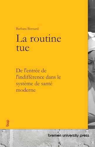 La routine tue: De l'entrée de l'indifférence dans le système de santé moderne von bremen university press