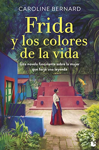 Frida y los colores de la vida: Una novela fascinante sobre la mujer que forjó una leyenda