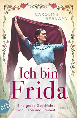 Ich bin Frida: Eine große Geschichte von Liebe und Freiheit (Mutige Frauen zwischen Kunst und Liebe, Band 23) von Aufbau Tb